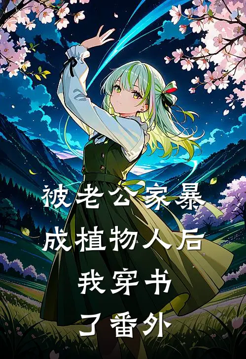 被老公家暴成植物人后，我穿书了番外