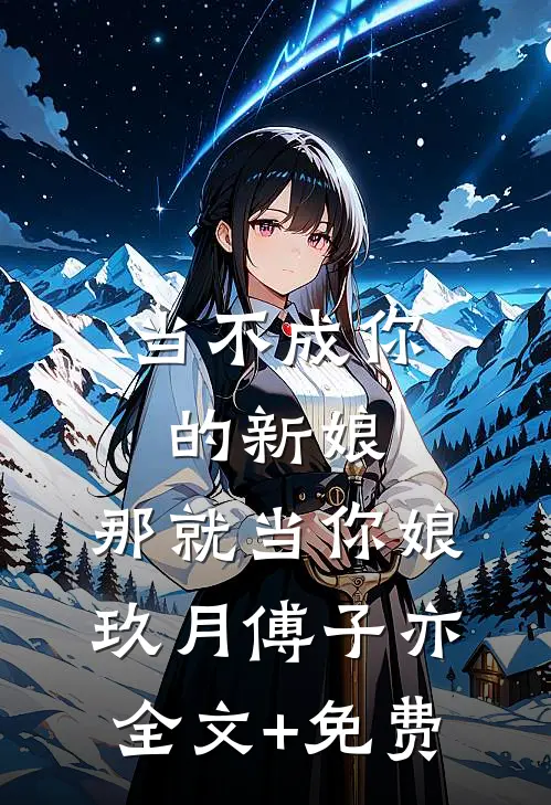 当不成你的新娘，那就当你娘玖月傅子亦全文+免费