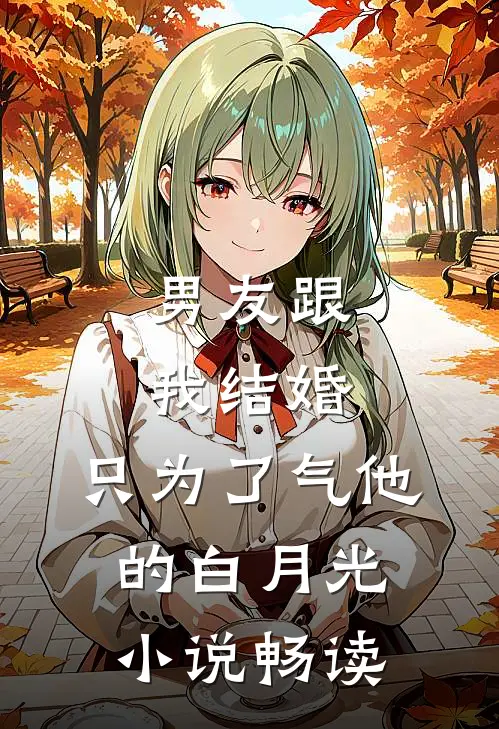 男友跟我结婚，只为了气他的白月光小说畅读
