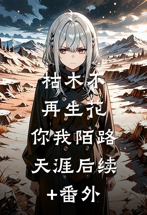 枯木不再生花，你我陌路天涯后续+番外