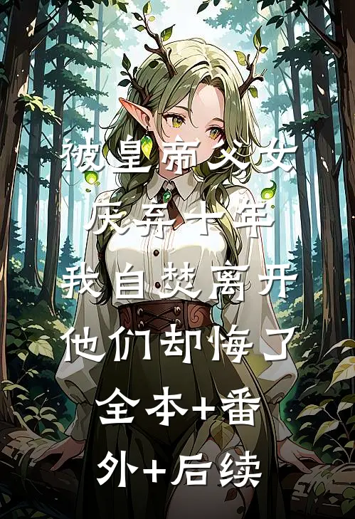 被皇帝父女厌弃十年，我自焚离开他们却悔了:全本+番外+后续