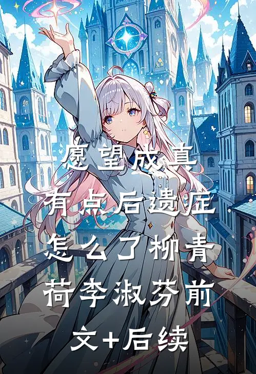 愿望成真，有点后遗症怎么了柳青荷李淑芬前文+后续