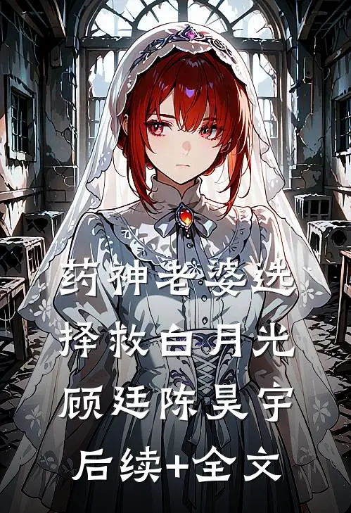 药神老婆选择救白月光顾廷陈昊宇后续+全文