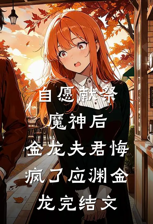 自愿献祭魔神后，金龙夫君悔疯了应渊金龙完结文