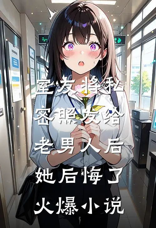 室友将私密照发给老男人后，她后悔了火爆小说