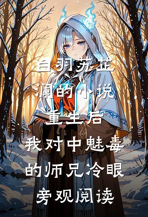 白羽苏芷澜的小说重生后，我对中魅毒的师兄冷眼旁观阅读