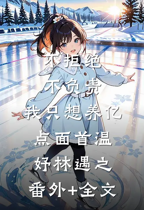 不拒绝不负责，我只想养亿点面首温妤林遇之:(番外)+(全文)