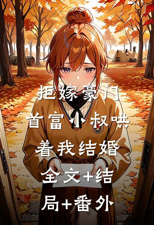 拒嫁豪门，首富小叔哄着我结婚全文+结局+番外