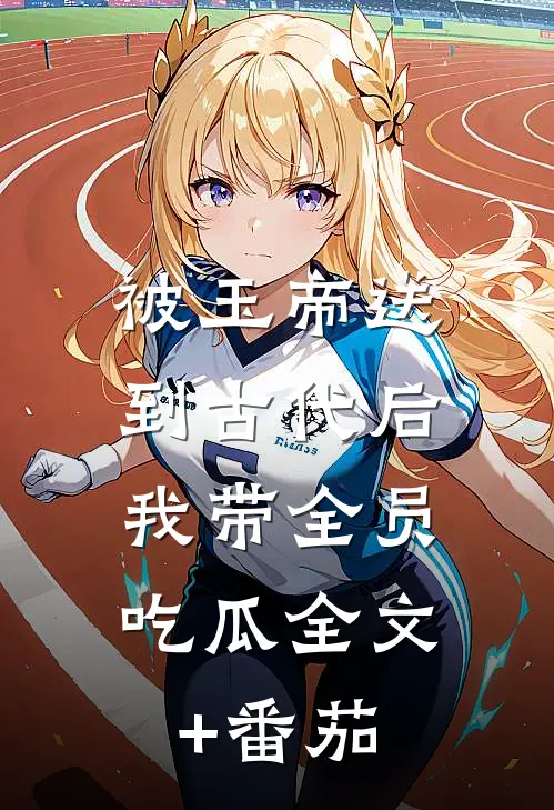 被玉帝送到古代后，我带全员吃瓜全文+番茄