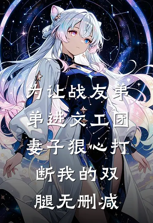 为让战友弟弟进文工团，妻子狠心打断我的双腿无删减