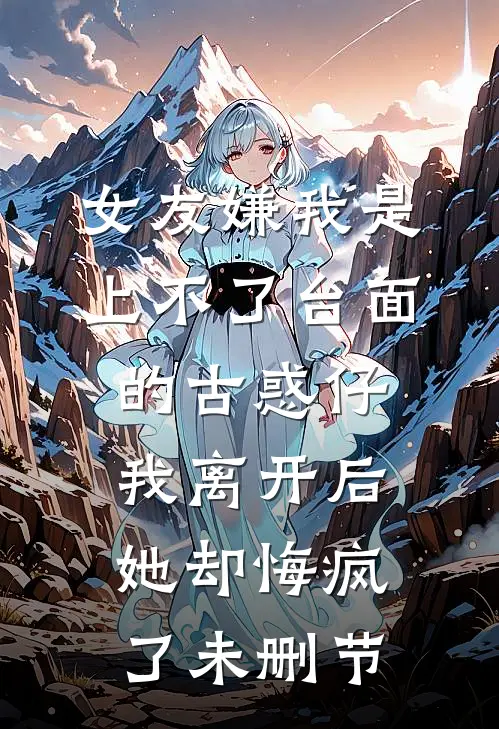 女友嫌我是上不了台面的古惑仔，我离开后她却悔疯了未删节