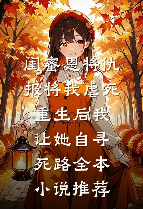闺蜜恩将仇报将我虐死，重生后我让她自寻死路全本小说推荐