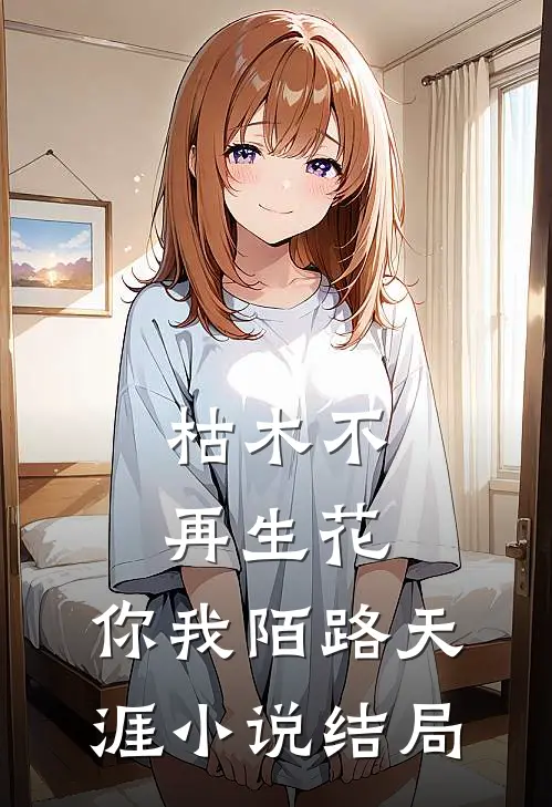 枯木不再生花，你我陌路天涯小说结局