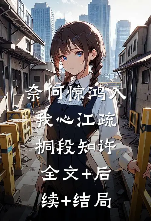 奈何惊鸿入我心江疏桐段知许全文+后续+结局