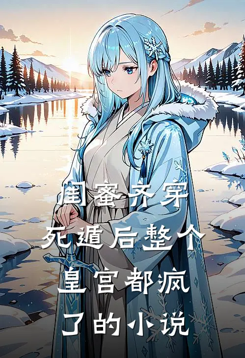 闺蜜齐穿，死遁后整个皇宫都疯了的小说