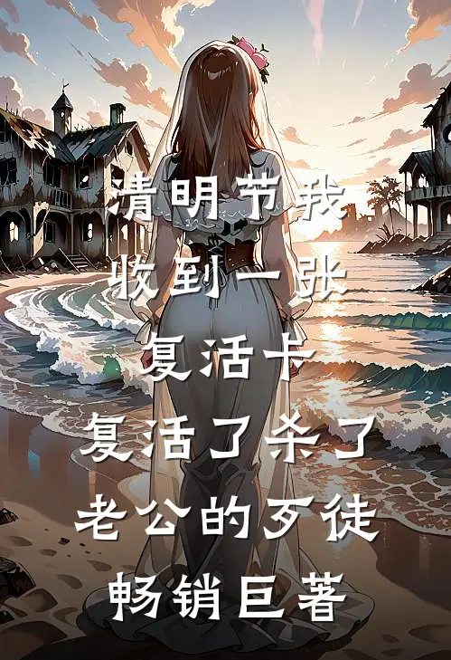 清明节我收到一张复活卡，复活了杀了老公的歹徒畅销巨著