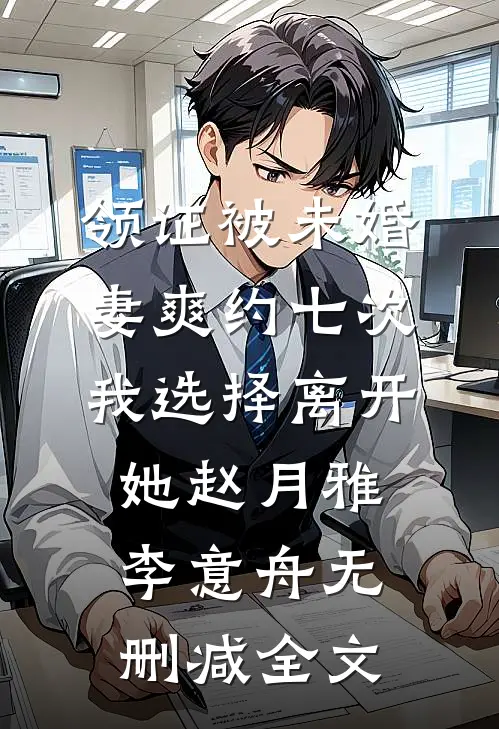 领证被未婚妻爽约七次，我选择离开她赵月雅李意舟无删减全文