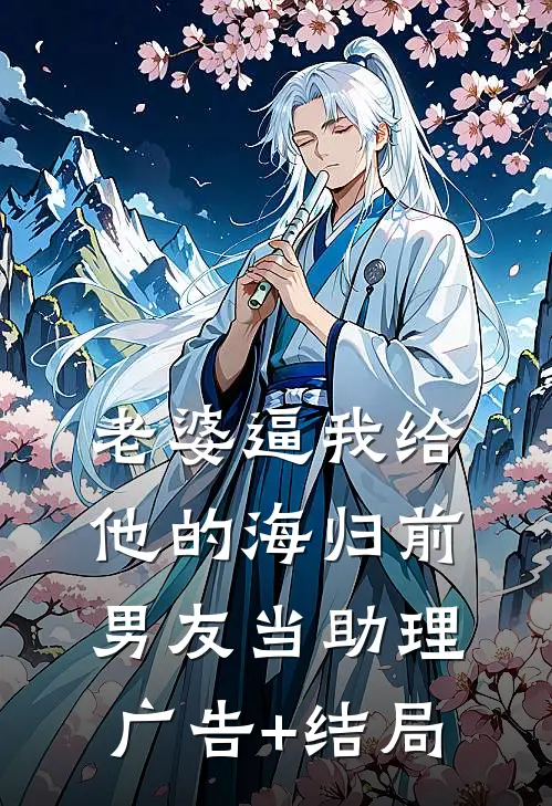老婆逼我给他的海归前男友当助理广告+结局