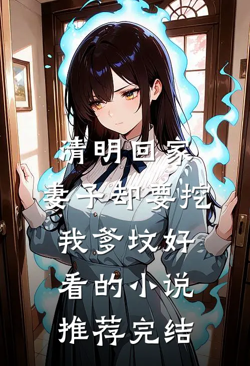 清明回家，妻子却要挖我爹坟好看的小说推荐完结