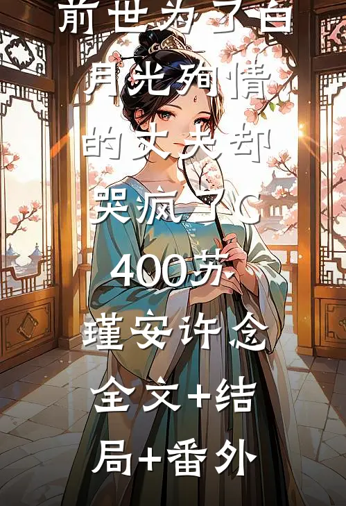 我结婚后，前世为了白月光殉情的丈夫却哭疯了C400苏瑾安许念:全文+结局+番外