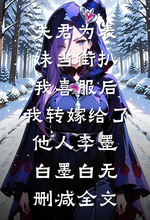 夫君为表妹当街扒我喜服后，我转嫁给了他人李墨白墨白无删减全文