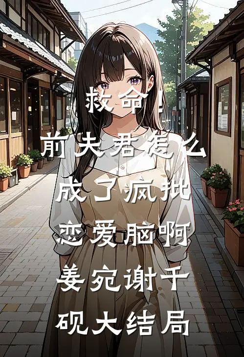 救命！前夫君怎么成了疯批恋爱脑啊姜宛谢千砚大结局
