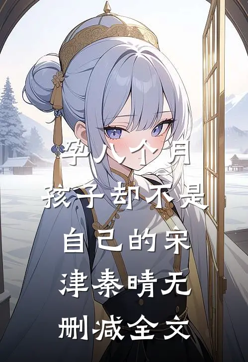 孕八个月，孩子却不是自己的宋津秦晴无删减全文