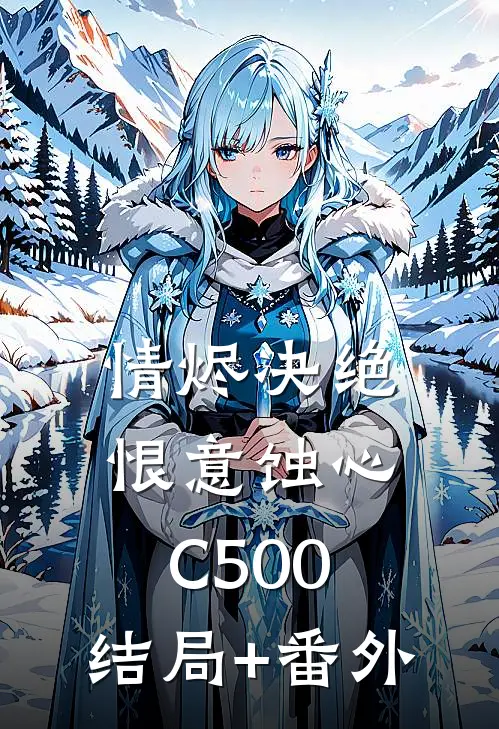 情烬决绝，恨意蚀心C500:结局+番外