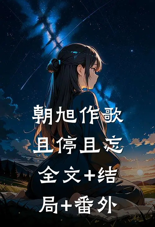 朝旭作歌，且停且忘全文+结局+番外