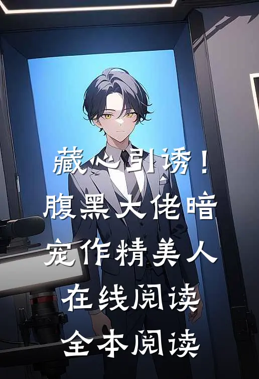 藏心引诱！腹黑大佬暗宠作精美人在线阅读全本阅读