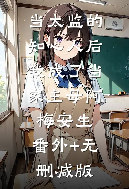 当太监的知心人后，我成了当家主母阿梅安生:番外+无删减版
