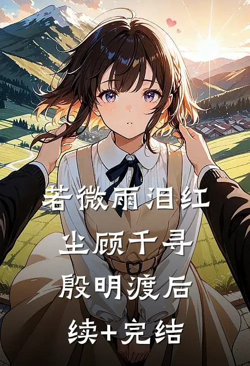 若微雨泪红尘顾千寻殷明渡后续+完结