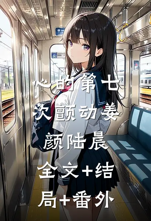 心的第七次颤动姜颜陆晨:全文+结局+番外