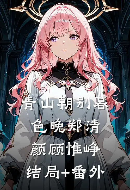 青山朝别暮色晚郑清颜顾惟峥:结局+番外