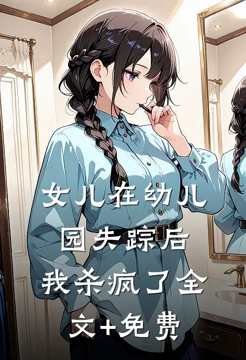 女儿在幼儿园失踪后，我杀疯了全文+免费