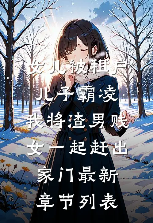 女儿被租户儿子霸凌，我将渣男贱女一起赶出家门最新章节列表