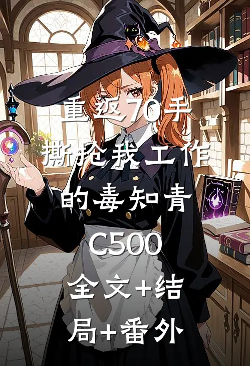 重返70手撕抢我工作的毒知青C500全文+结局+番外