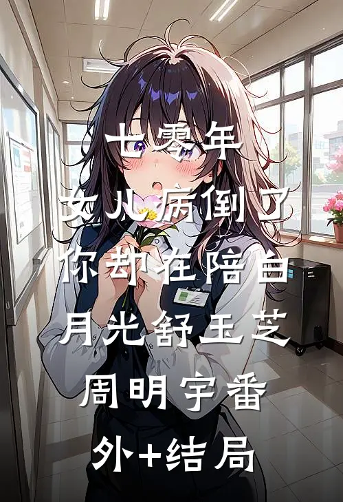 七零年，女儿病倒了，你却在陪白月光舒玉芝周明宇(番外)+(结局)