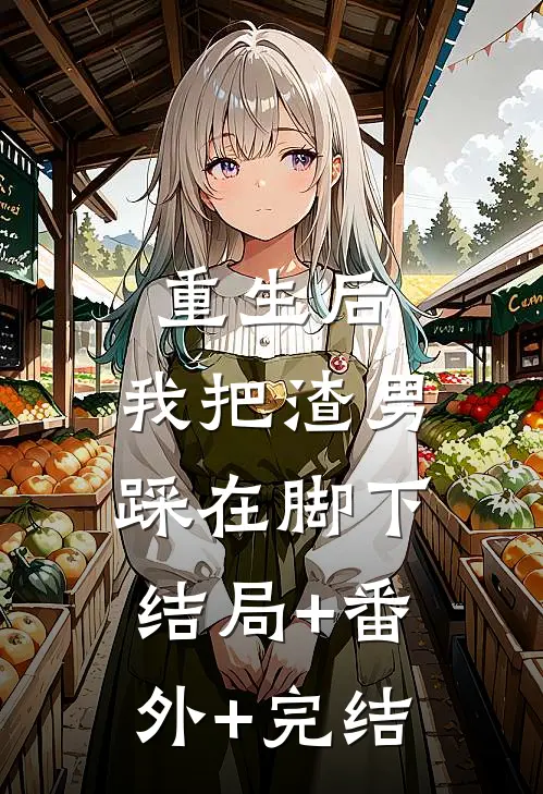 重生后，我把渣男踩在脚下:结局+番外+完结