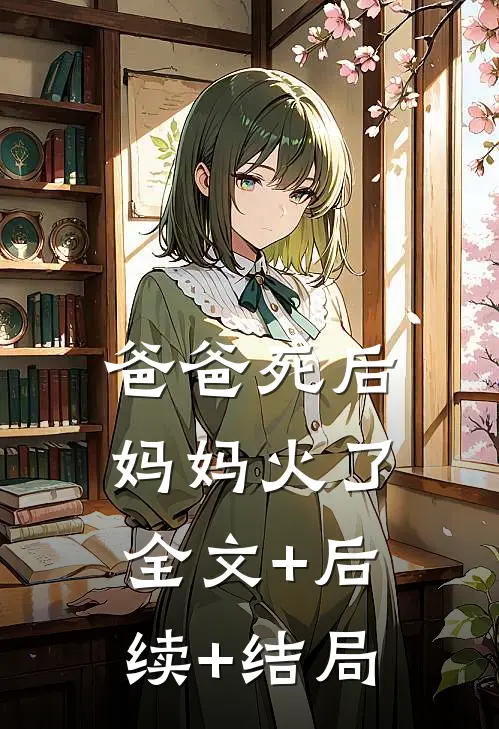爸爸死后，妈妈火了:全文+后续+结局