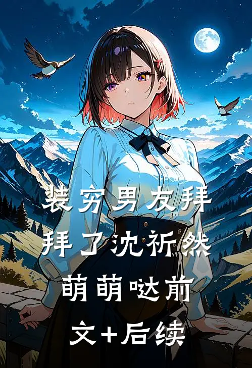 装穷男友拜拜了沈祈然萌萌哒前文+后续