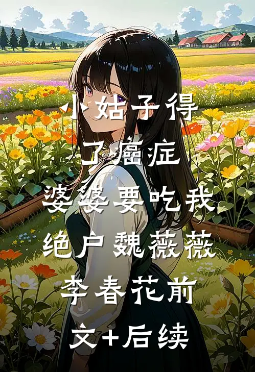 小姑子得了癌症，婆婆要吃我绝户魏薇薇李春花前文+后续