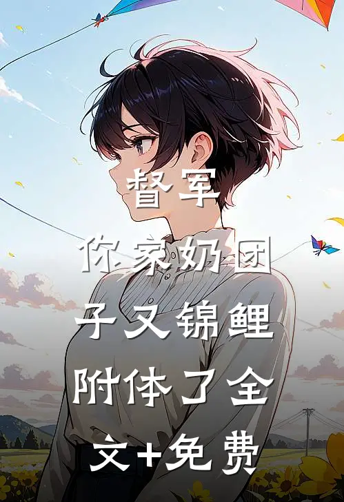 督军，你家奶团子又锦鲤附体了全文+免费