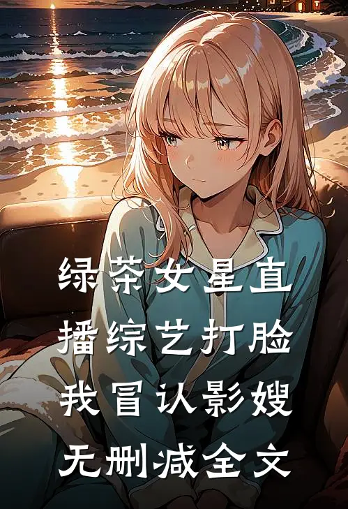绿茶女星直播综艺打脸我冒认影嫂无删减全文
