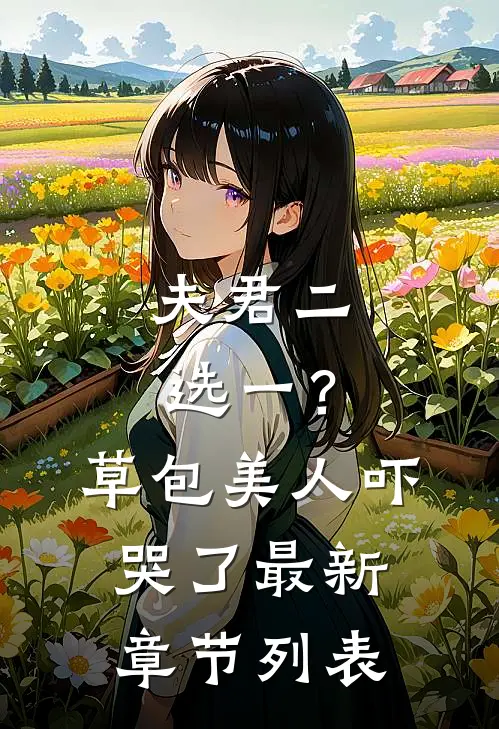 夫君二选一？草包美人吓哭了最新章节列表