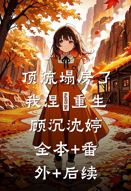 顶流塌房了，我涅槃重生顾沉沈婷全本+番外+后续