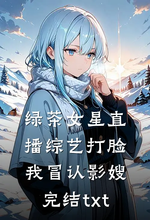 绿茶女星直播综艺打脸我冒认影嫂完结txt