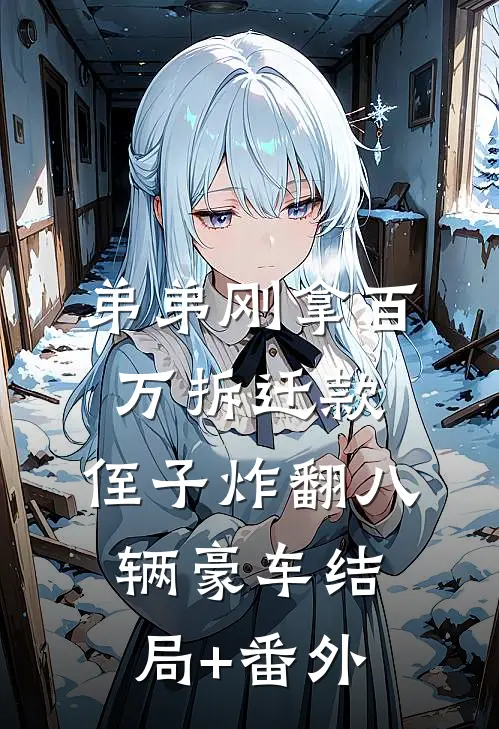 弟弟刚拿百万拆迁款，侄子炸翻八辆豪车结局+番外