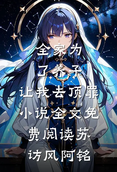 全家为了养子，让我去顶罪小说全文免费阅读苏访风阿铭