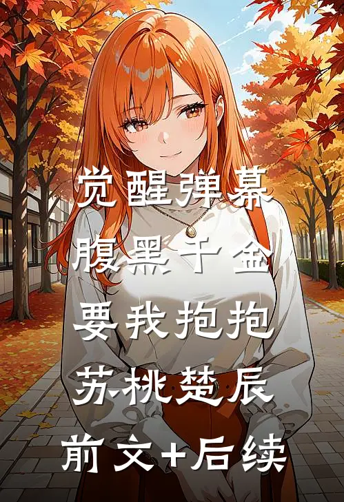觉醒弹幕：腹黑千金要我抱抱苏桃楚辰:前文+后续